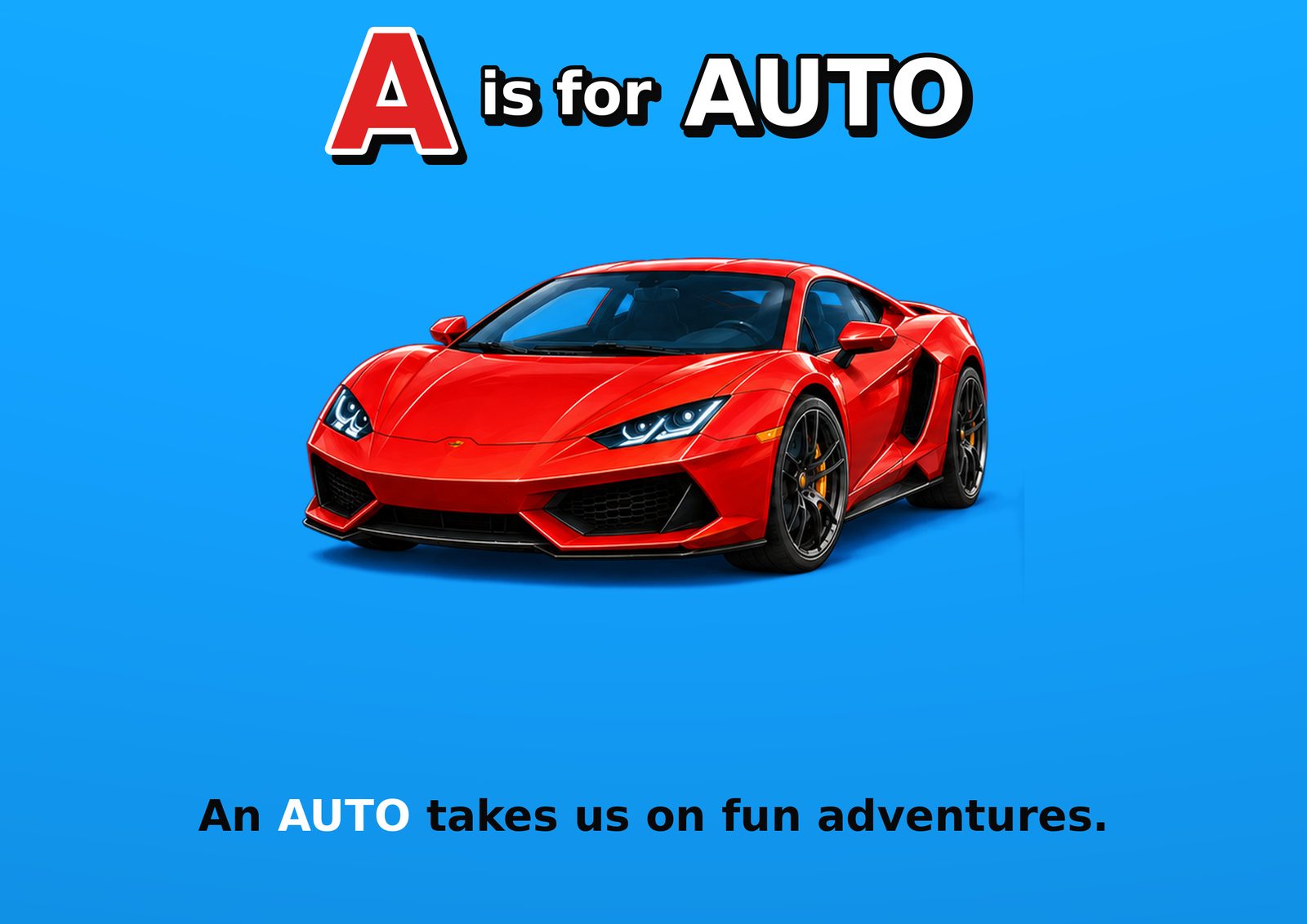 A is for AUTO. An AUTO takes us on fun adventures.