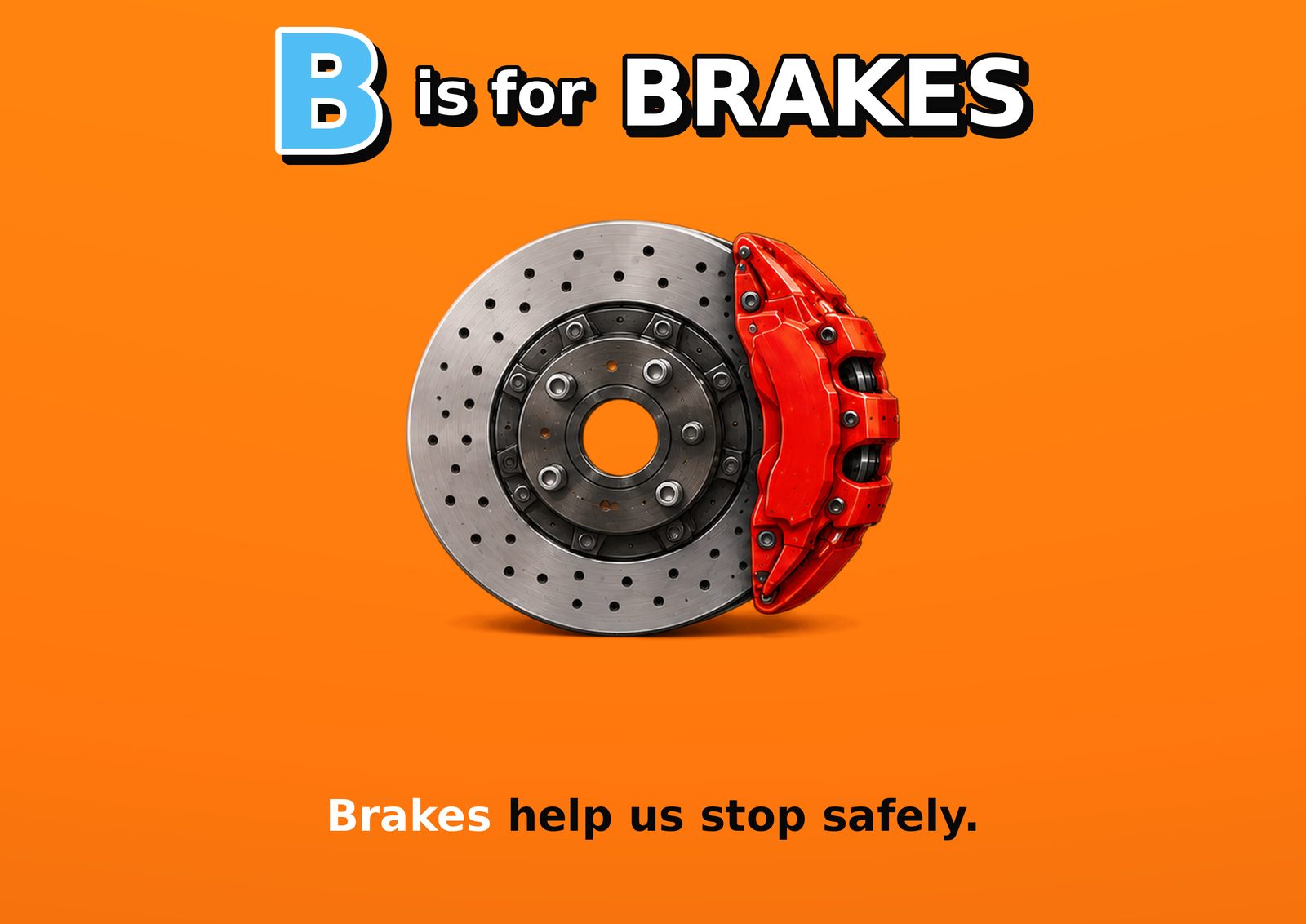 B is for BRAKES. Brakes help us stop safely.