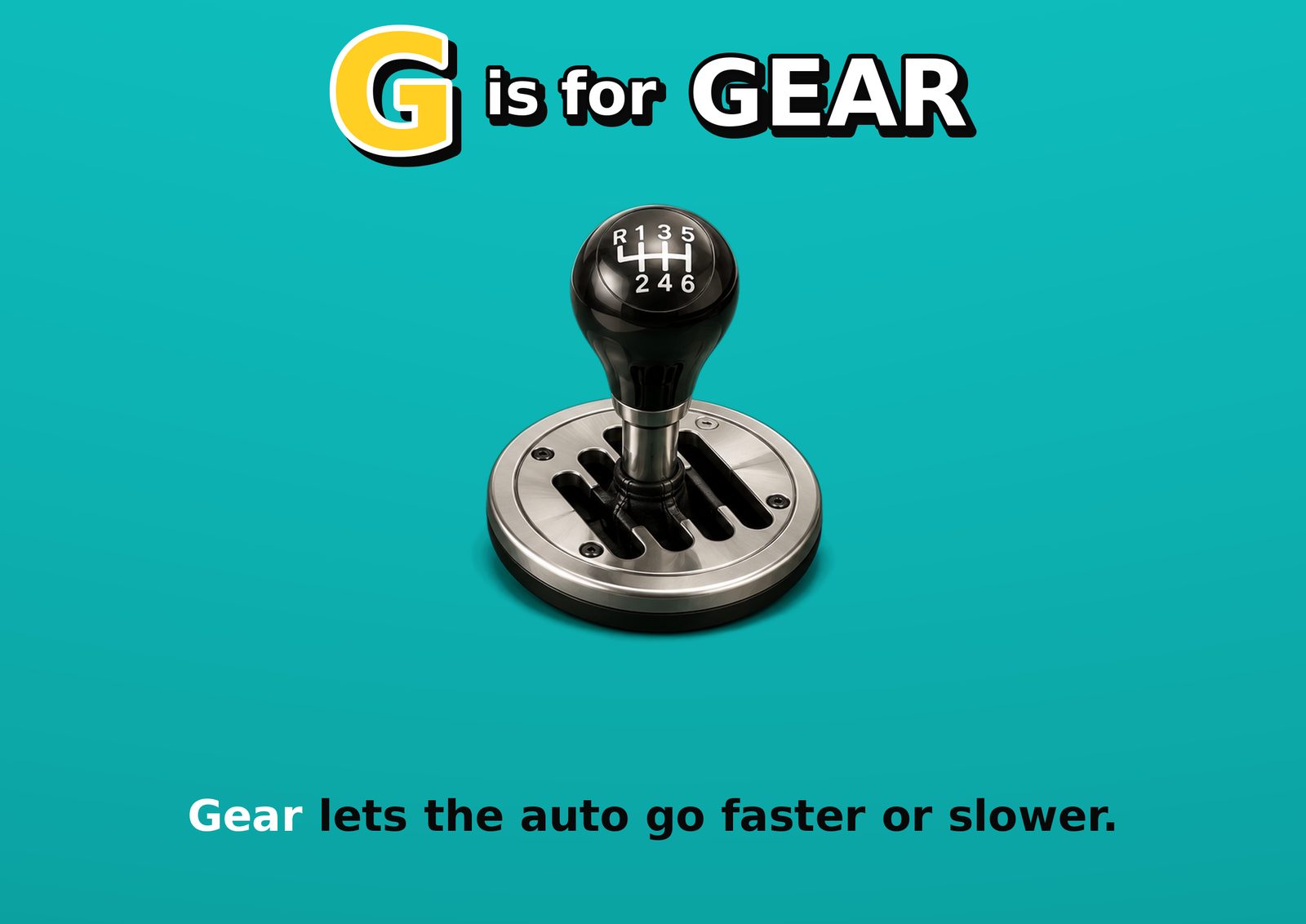 G is for GEAR. Gear lets the auto go faster or slower.