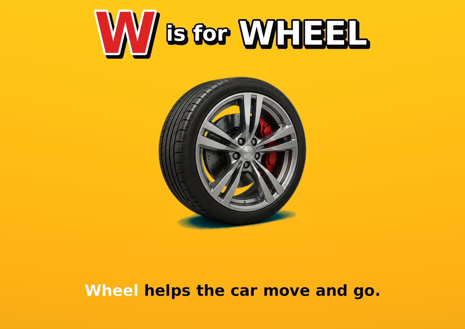 W is for WHEEL. Wheel helps the car move and go.